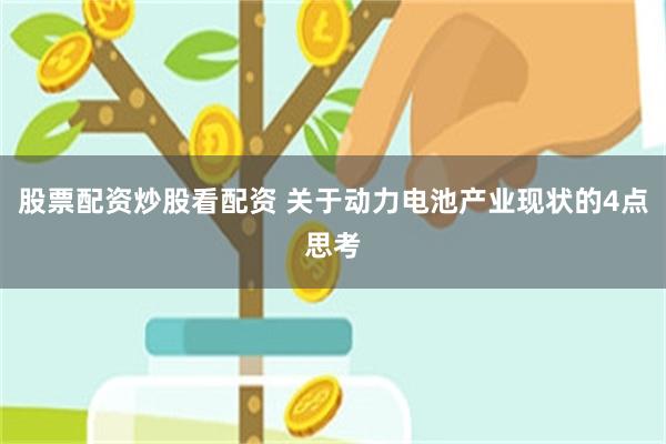 股票配资炒股看配资 关于动力电池产业现状的4点思考