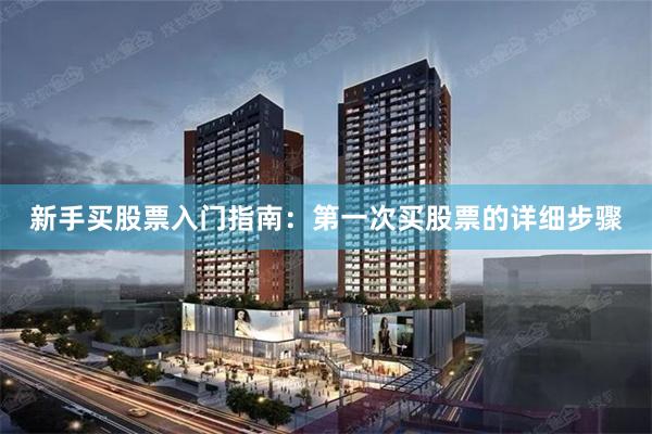 新手买股票入门指南：第一次买股票的详细步骤