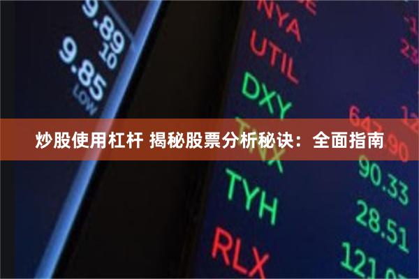 炒股使用杠杆 揭秘股票分析秘诀：全面指南