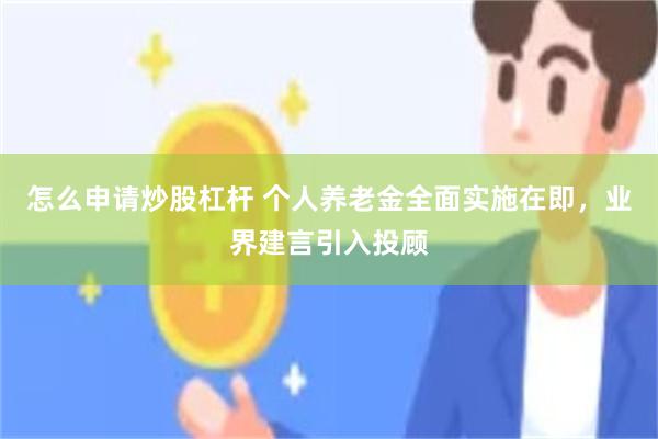 怎么申请炒股杠杆 个人养老金全面实施在即，业界建言引入投顾