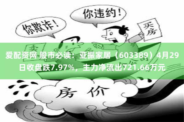 爱配资网 股市必读：亚振家居（603389）4月29日收盘跌7.97%，主力净流出721.66万元